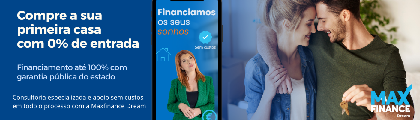 Banner da MaxFinance Dream sobre crédito habitação para primeira casa. Mostra o texto “Compra a tua primeira casa com 0% de entrada”, destacando financiamento até 100% com garantia pública do Estado. À direita, um casal feliz segura a chave da nova casa, simbolizando o sucesso do crédito. À esquerda, uma mulher surge num ecrã de smartphone com o slogan “Financiamos os seus sonhos".